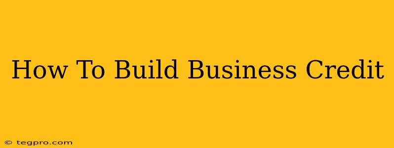 How To Build Business Credit