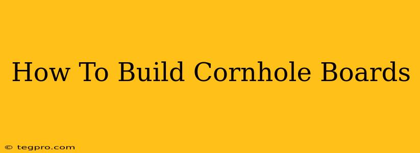 How To Build Cornhole Boards