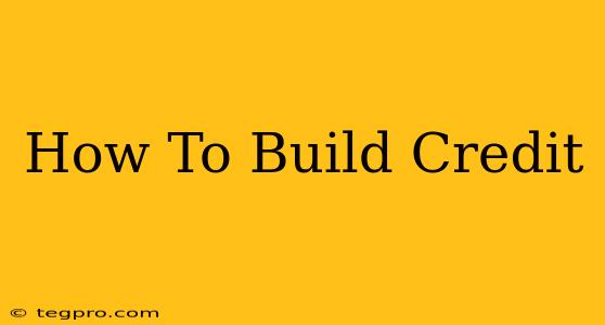 How To Build Credit