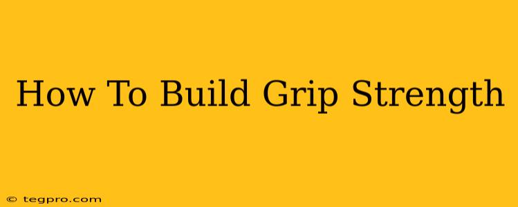 How To Build Grip Strength