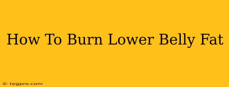 How To Burn Lower Belly Fat