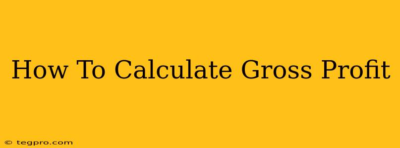 How To Calculate Gross Profit