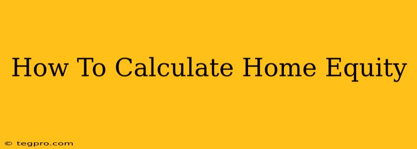 How To Calculate Home Equity