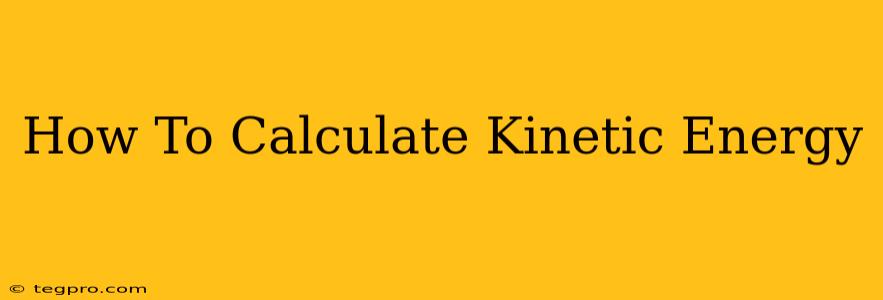 How To Calculate Kinetic Energy