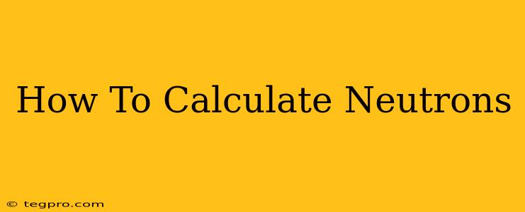 How To Calculate Neutrons