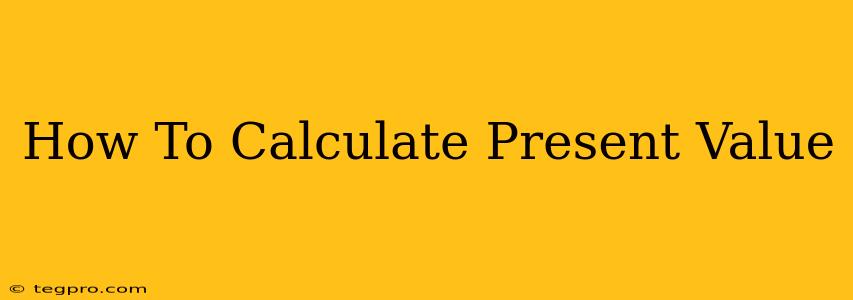 How To Calculate Present Value