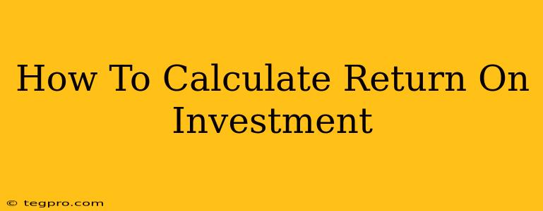 How To Calculate Return On Investment