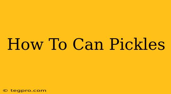 How To Can Pickles