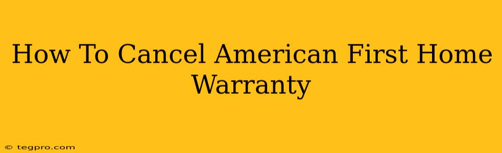 How To Cancel American First Home Warranty