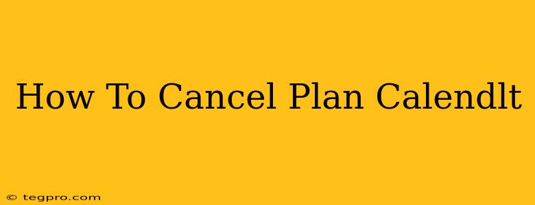 How To Cancel Plan Calendlt