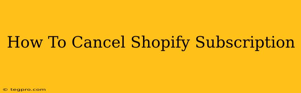 How To Cancel Shopify Subscription