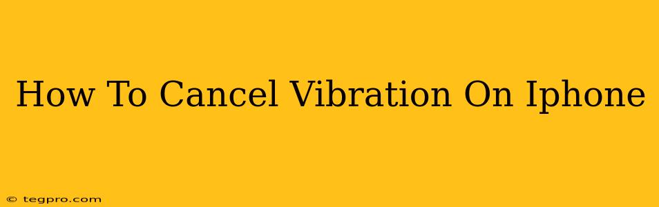 How To Cancel Vibration On Iphone