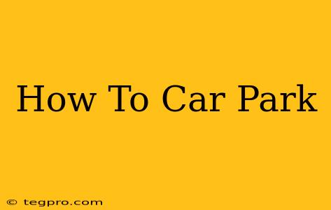 How To Car Park