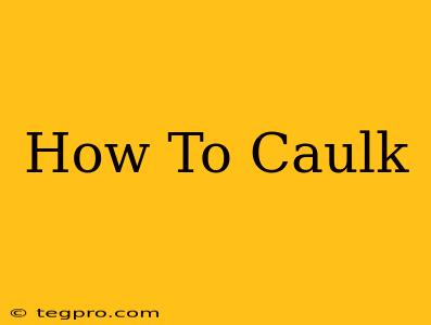 How To Caulk