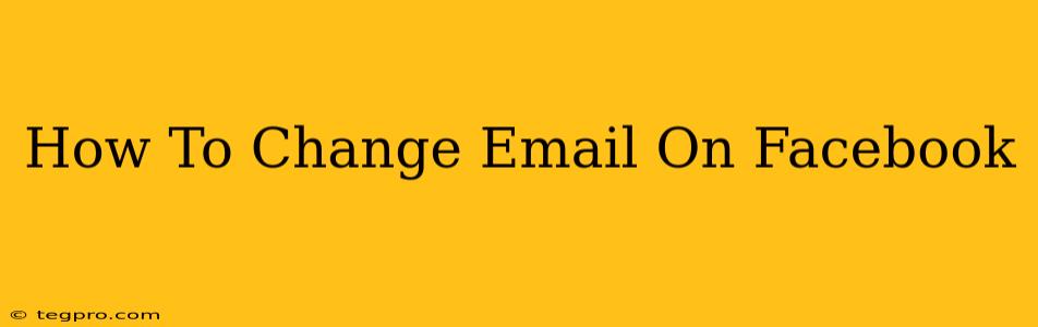 How To Change Email On Facebook