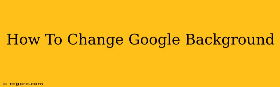 How To Change Google Background