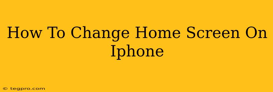 How To Change Home Screen On Iphone