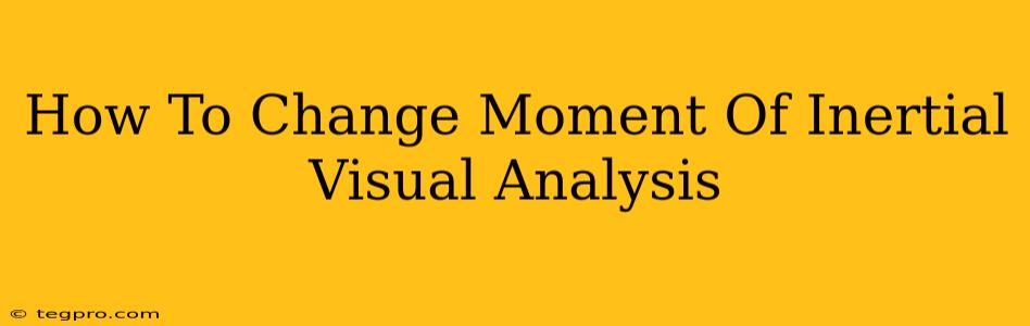 How To Change Moment Of Inertial Visual Analysis