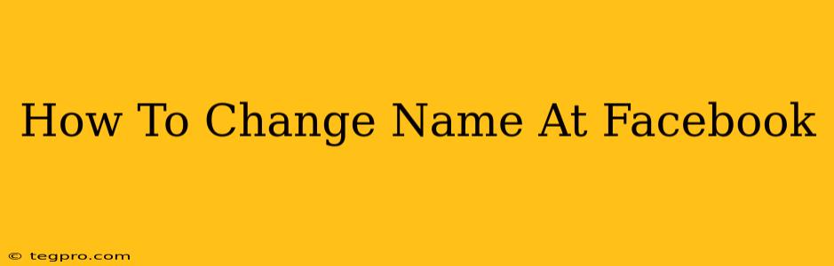 How To Change Name At Facebook