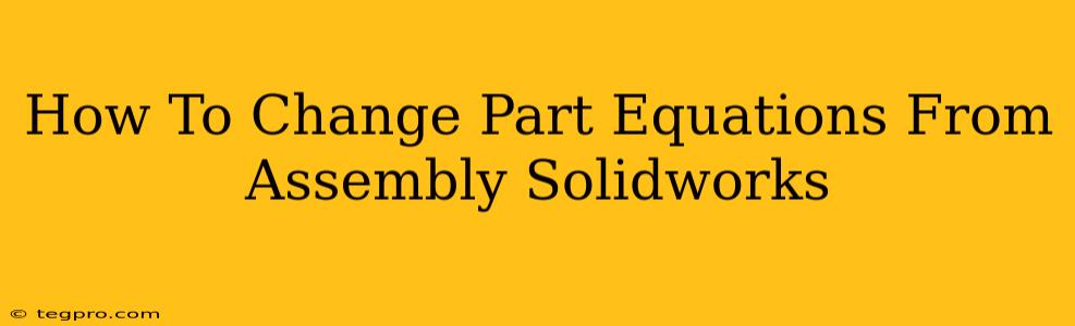 How To Change Part Equations From Assembly Solidworks