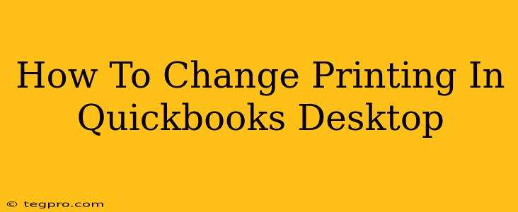 How To Change Printing In Quickbooks Desktop