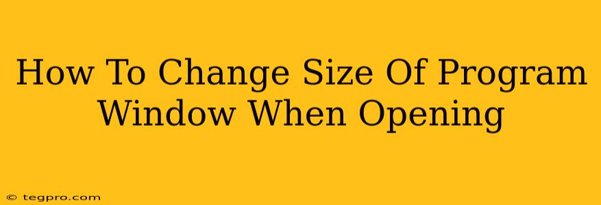 How To Change Size Of Program Window When Opening