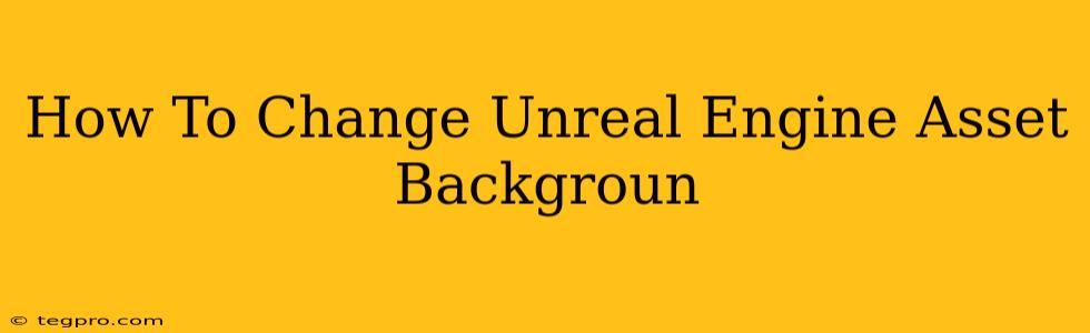 How To Change Unreal Engine Asset Backgroun