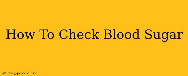 How To Check Blood Sugar