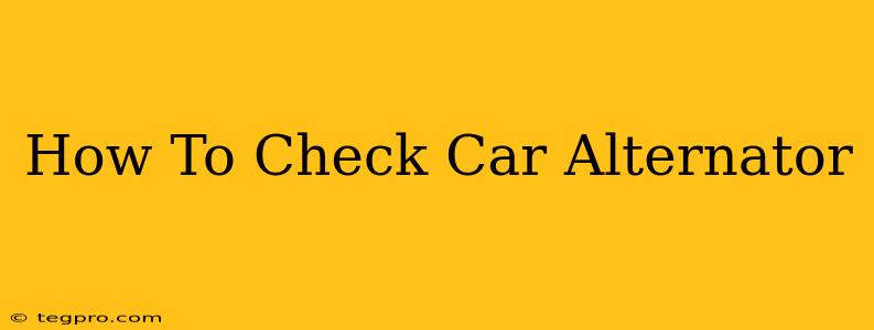 How To Check Car Alternator