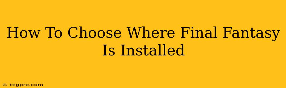 How To Choose Where Final Fantasy Is Installed