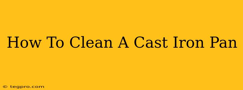 How To Clean A Cast Iron Pan