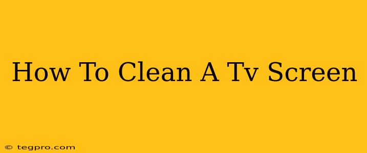 How To Clean A Tv Screen