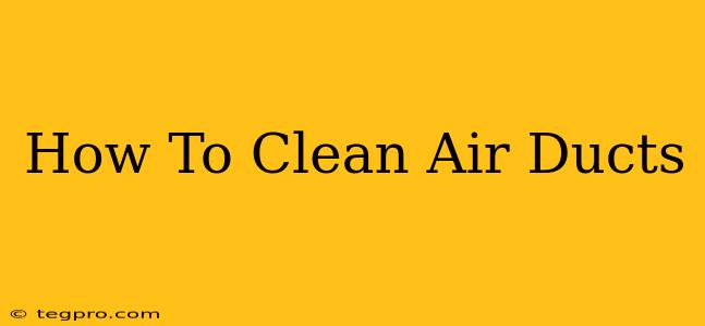 How To Clean Air Ducts