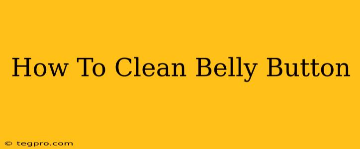 How To Clean Belly Button