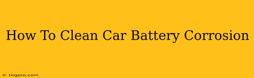 How To Clean Car Battery Corrosion