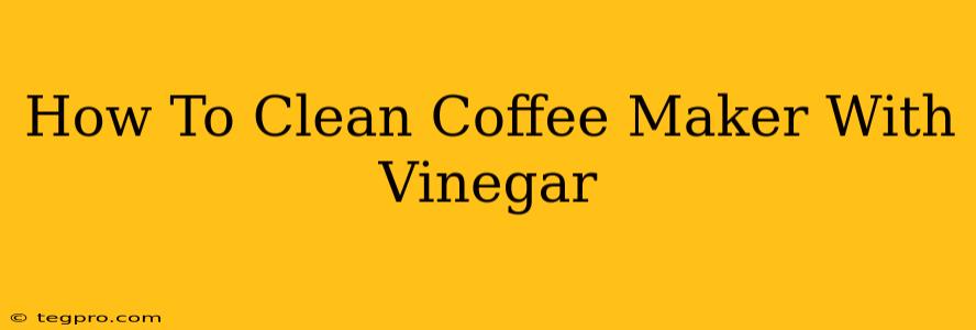 How To Clean Coffee Maker With Vinegar