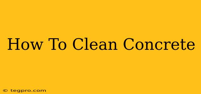 How To Clean Concrete