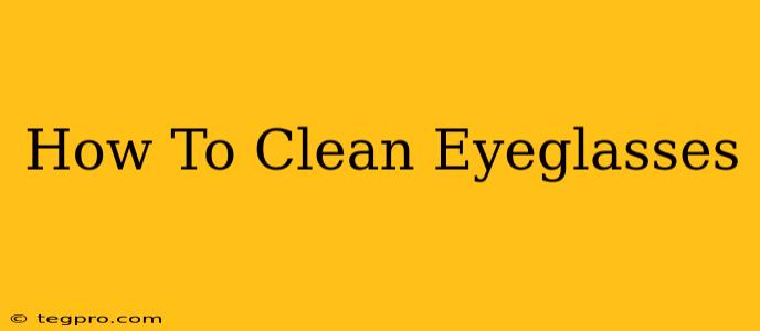 How To Clean Eyeglasses