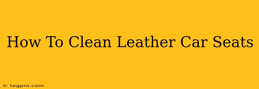 How To Clean Leather Car Seats