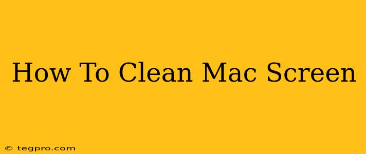 How To Clean Mac Screen