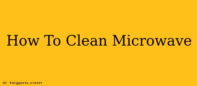 How To Clean Microwave