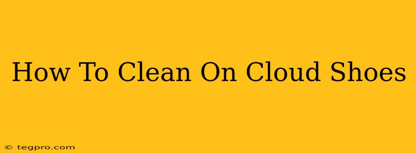 How To Clean On Cloud Shoes