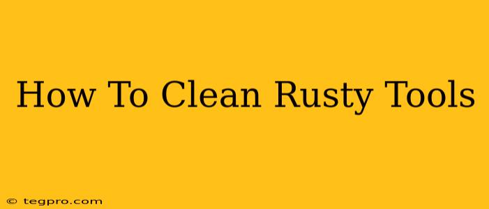 How To Clean Rusty Tools