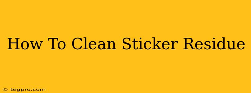 How To Clean Sticker Residue