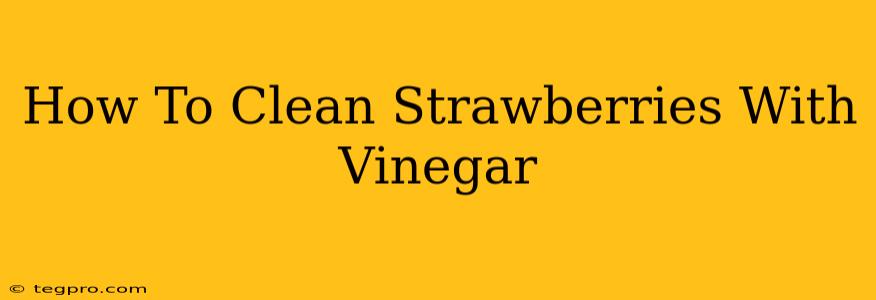 How To Clean Strawberries With Vinegar