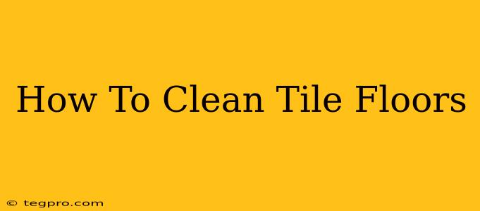 How To Clean Tile Floors