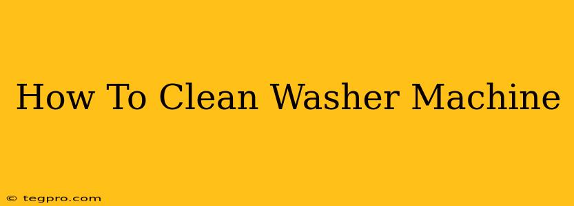 How To Clean Washer Machine