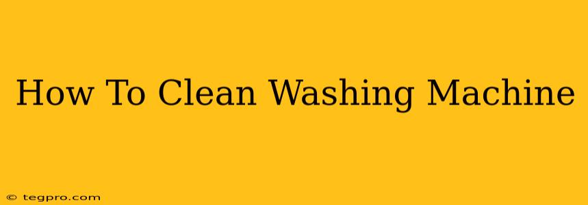 How To Clean Washing Machine