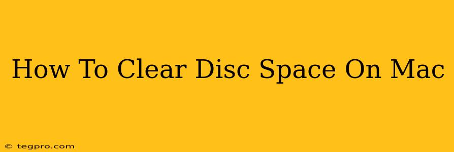 How To Clear Disc Space On Mac