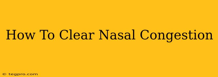 How To Clear Nasal Congestion